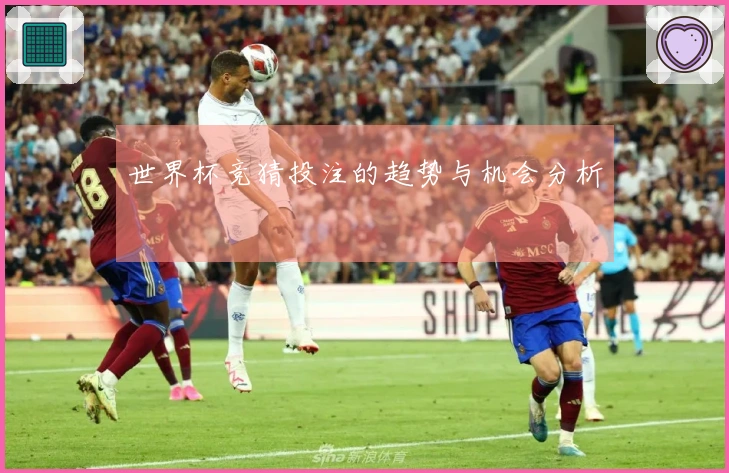 世界杯竞猜投注的趋势与机会分析