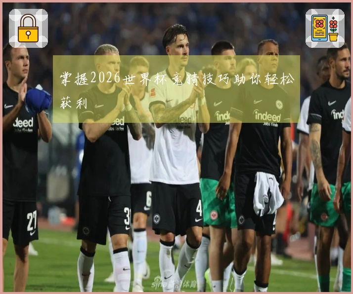 掌握2026世界杯竞猜技巧助你轻松获利